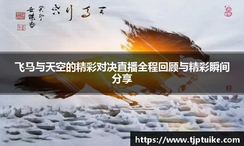 飞马与天空的精彩对决直播全程回顾与精彩瞬间分享